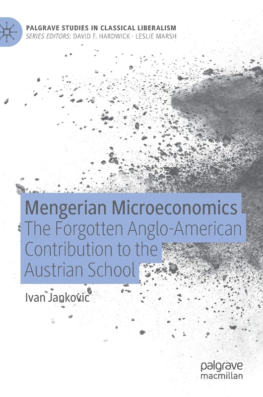 Mengerian Microeconomics: The Forgotten Anglo-American Contribution to the Austrian School (Palgrave Studies in Classical Liberalism)