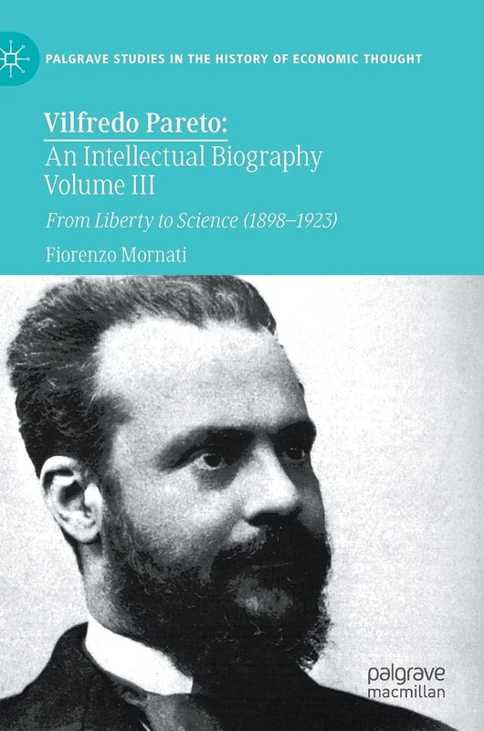 Vilfredo Pareto: An Intellectual Biography Volume III: From Liberty to Science (1898–1923) (Palgrave Studies in the History of Economic Thought)