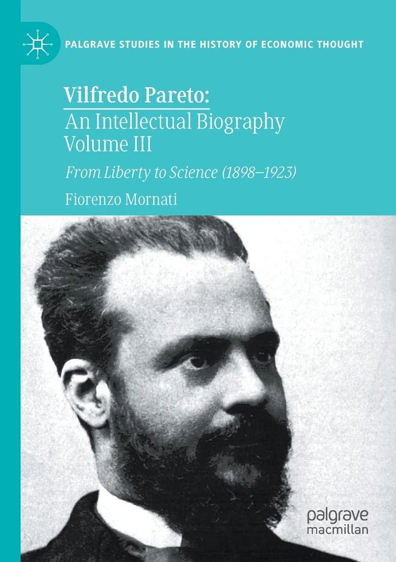 Vilfredo Pareto: An Intellectual Biography Volume III: From Liberty to Science (1898–1923): 3 (Palgrave Studies in the History of Economic Thought)