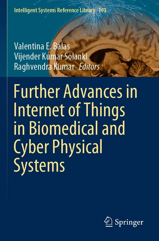 Further Advances in Internet of Things in Biomedical and Cyber Physical Systems: 193 (Intelligent Systems Reference Library, 193)