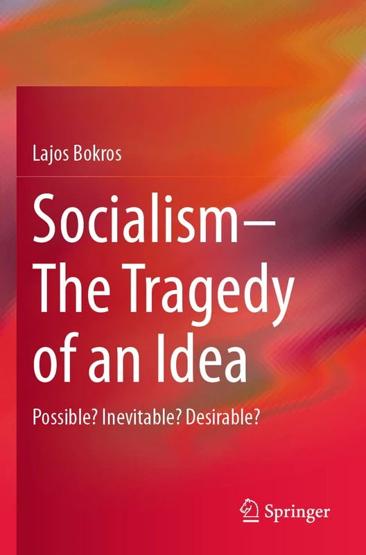 Socialism―The Tragedy of an Idea: Possible? Inevitable? Desirable?