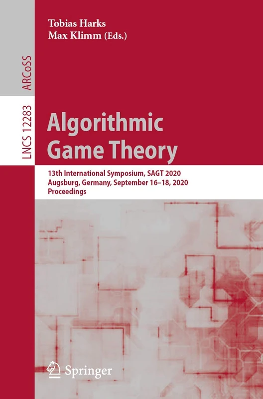 Algorithmic Game Theory: 13th International Symposium, SAGT 2020, Augsburg, Germany, September 16–18, 2020, Proceedings: 12283 (Lecture Notes in Computer Science, 12283)