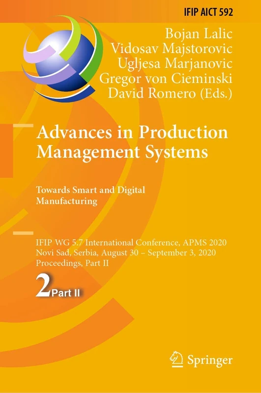 Advances in Production Management Systems. Towards Smart and Digital Manufacturing: IFIP WG 5.7 International Conference, APMS 2020, Novi Sad, Serbia, ... and Communication Technology, 592)