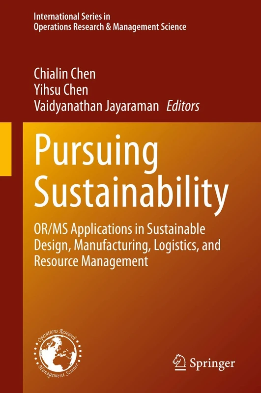 Pursuing Sustainability: OR/MS Applications in Sustainable Design, Manufacturing, Logistics, and Resource Management: 301 (International Series in Operations Research & Management Science, 301)