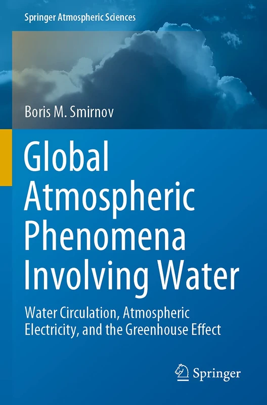 Global Atmospheric Phenomena Involving Water: Water Circulation, Atmospheric Electricity, and the Greenhouse Effect (Springer Atmospheric Sciences)
