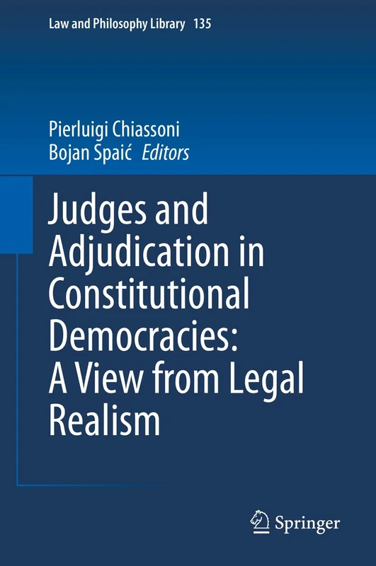 Judges and Adjudication in Constitutional Democracies: A View from Legal Realism: 135 (Law and Philosophy Library, 135)