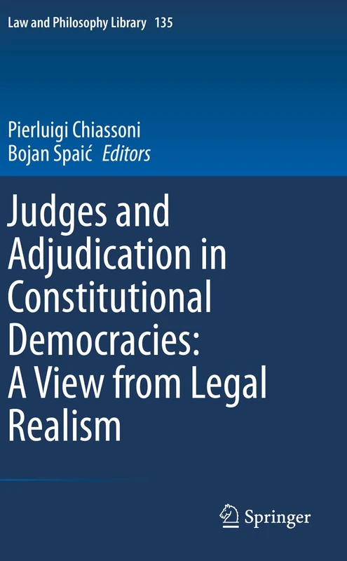 Judges and Adjudication in Constitutional Democracies: A View from Legal Realism: 135 (Law and Philosophy Library, 135)