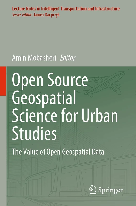 Open Source Geospatial Science for Urban Studies: The Value of Open Geospatial Data (Lecture Notes in Intelligent Transportation and Infrastructure)