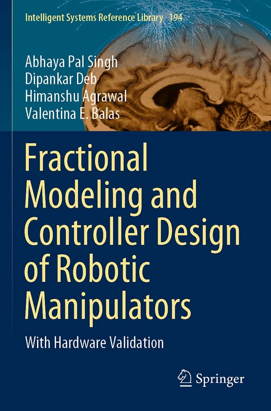 Fractional Modeling and Controller Design of Robotic Manipulators: With Hardware Validation: 194 (Intelligent Systems Reference Library, 194)