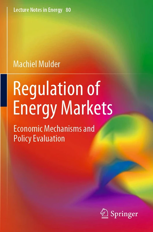 Regulation of Energy Markets: Economic Mechanisms and Policy Evaluation: 80 (Lecture Notes in Energy, 80)