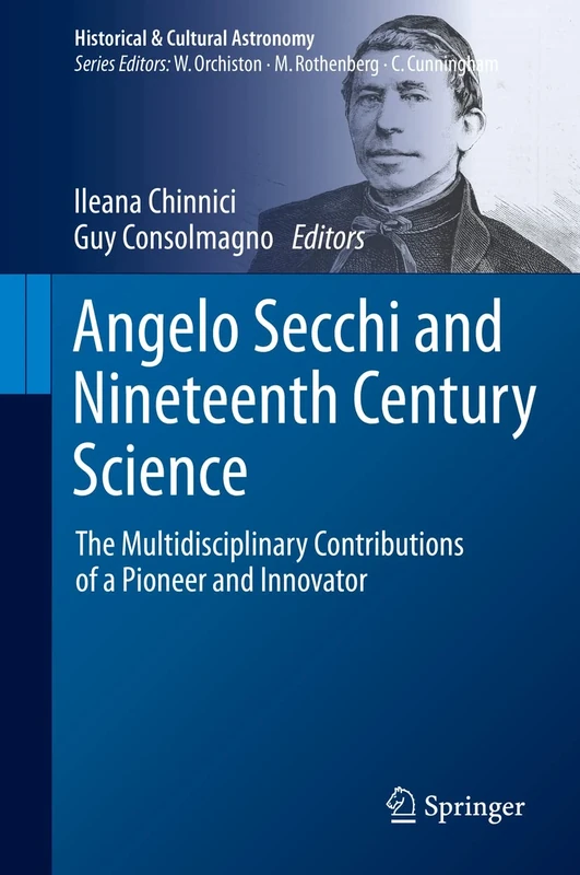 Angelo Secchi and Nineteenth Century Science: The Multidisciplinary Contributions of a Pioneer and Innovator (Historical & Cultural Astronomy)