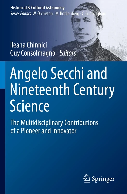 Angelo Secchi and Nineteenth Century Science: The Multidisciplinary Contributions of a Pioneer and Innovator (Historical & Cultural Astronomy)