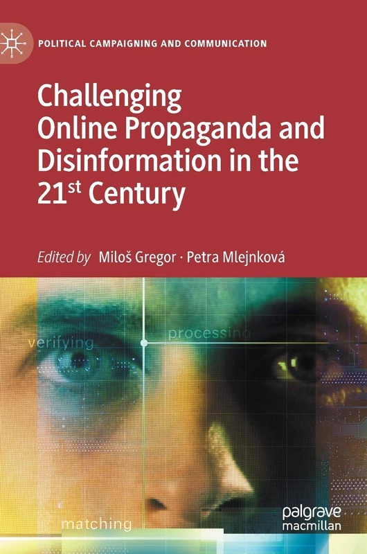 Challenging Online Propaganda and Disinformation in the 21st Century (Political Campaigning and Communication)