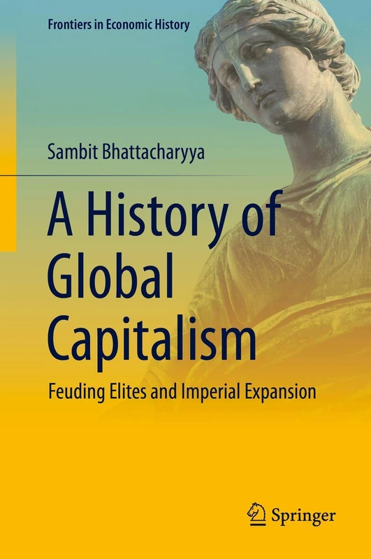 A History of Global Capitalism: Feuding Elites and Imperial Expansion (Frontiers in Economic History)