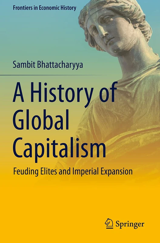 A History of Global Capitalism: Feuding Elites and Imperial Expansion (Frontiers in Economic History)