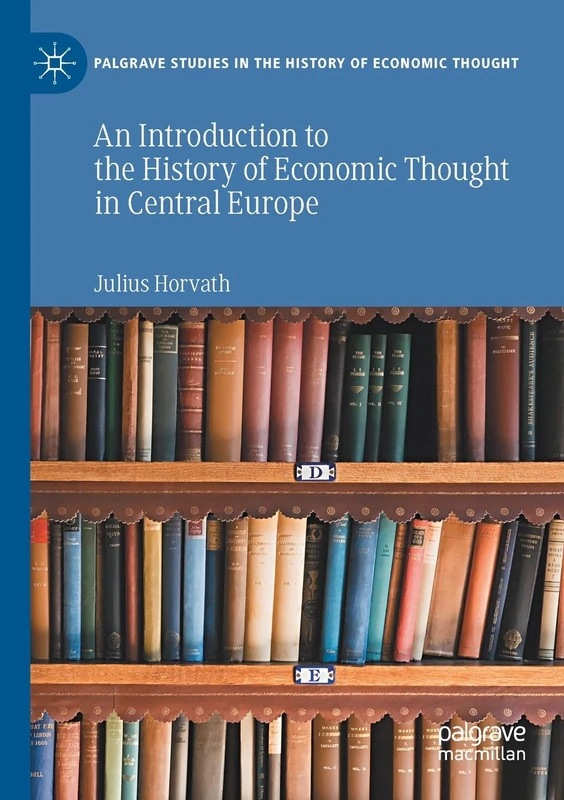 An Introduction to the History of Economic Thought in Central Europe (Palgrave Studies in the History of Economic Thought)