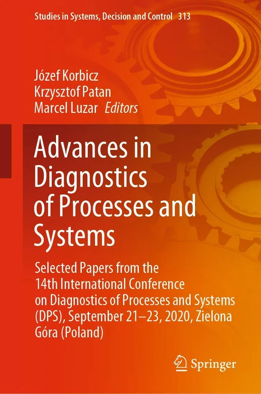 Advances in Diagnostics of Processes and Systems: Selected Papers from the 14th International Conference on Diagnostics of Processes and Systems ... in Systems, Decision and Control, 313)