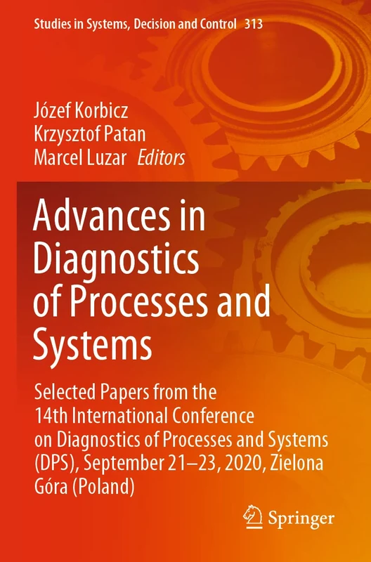 Advances in Diagnostics of Processes and Systems: Selected Papers from the 14th International Conference on Diagnostics of Processes and Systems ... in Systems, Decision and Control, 313)