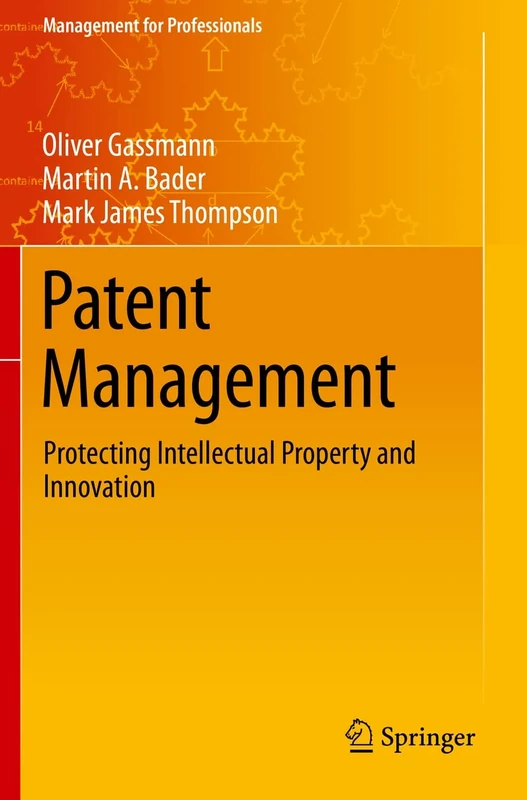 Patent Management: Protecting Intellectual Property and Innovation (Management for Professionals)