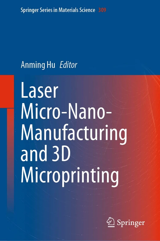 Laser Micro-Nano-Manufacturing and 3D Microprinting: 309 (Springer Series in Materials Science, 309)