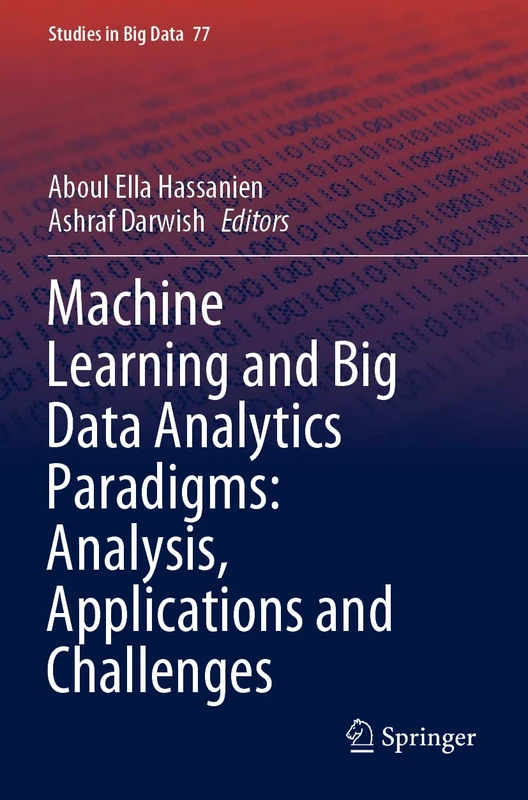 Machine Learning and Big Data Analytics Paradigms: Analysis, Applications and Challenges: 77 (Studies in Big Data, 77)