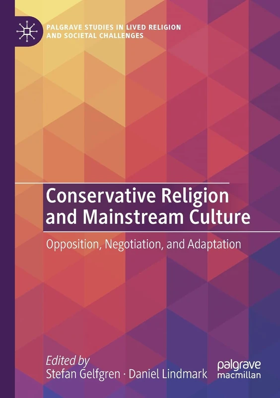 Conservative Religion and Mainstream Culture: Opposition, Negotiation, and Adaptation (Palgrave Studies in Lived Religion and Societal Challenges)