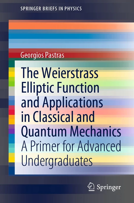 The Weierstrass Elliptic Function and Applications in Classical and Quantum Mechanics: A Primer for Advanced Undergraduates (SpringerBriefs in Physics)