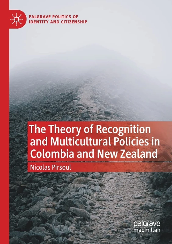 The Theory of Recognition and Multicultural Policies in Colombia and New Zealand (Palgrave Politics of Identity and Citizenship Series)