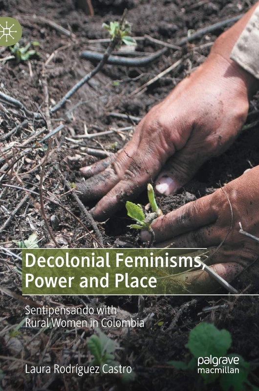 Decolonial Feminisms, Power and Place: Sentipensando with Rural Women in Colombia