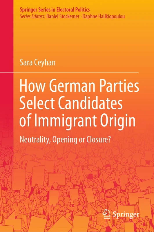 How German Parties Select Candidates of Immigrant Origin: Neutrality, Opening or Closure? (Springer Series in Electoral Politics)