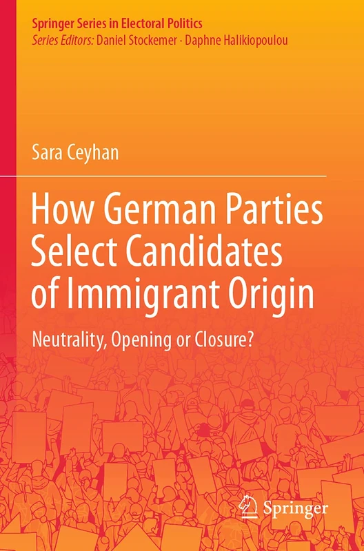 How German Parties Select Candidates of Immigrant Origin: Neutrality, Opening or Closure? (Springer Series in Electoral Politics)