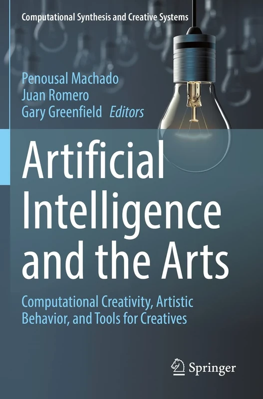 Artificial Intelligence and the Arts: Computational Creativity, Artistic Behavior, and Tools for Creatives (Computational Synthesis and Creative Systems)