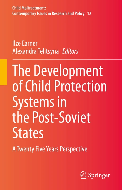 The Development of Child Protection Systems in the Post-Soviet States: A Twenty Five Years Perspective: 12 (Child Maltreatment, 12)