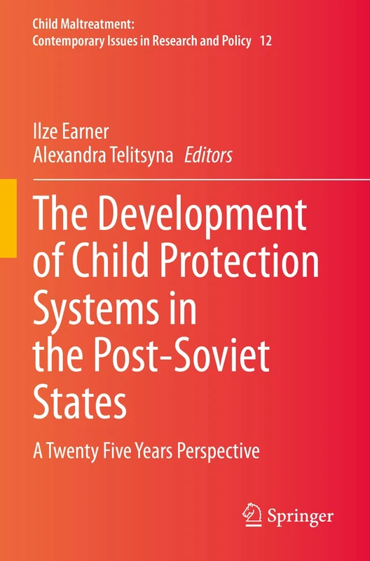The Development of Child Protection Systems in the Post-Soviet States: A Twenty Five Years Perspective: 12 (Child Maltreatment, 12)