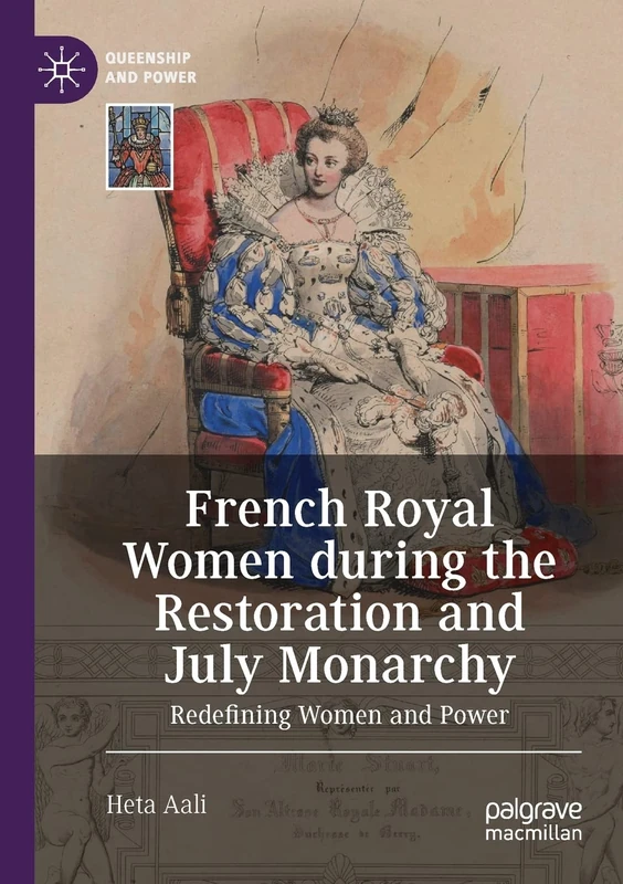 French Royal Women during the Restoration and July Monarchy: Redefining Women and Power (Queenship and Power)