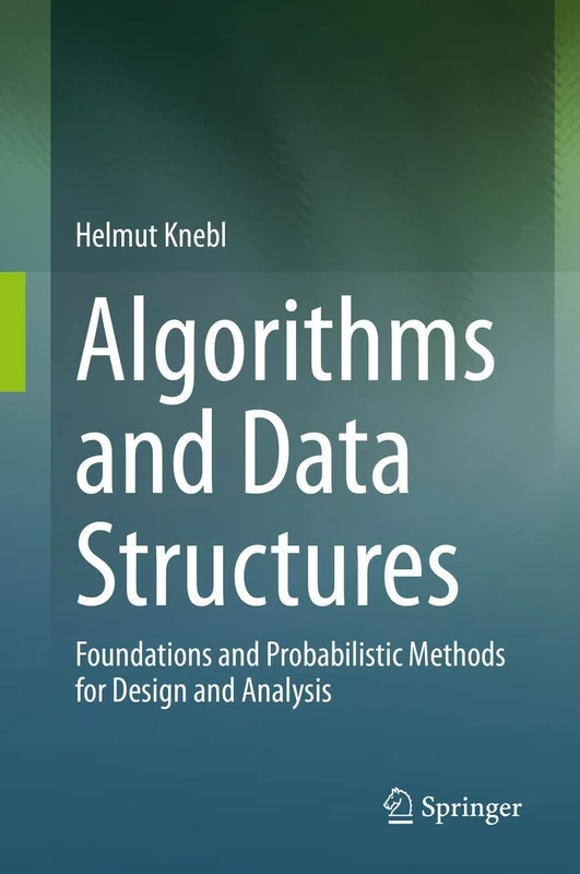 Algorithms and Data Structures: Foundations and Probabilistic Methods for Design and Analysis