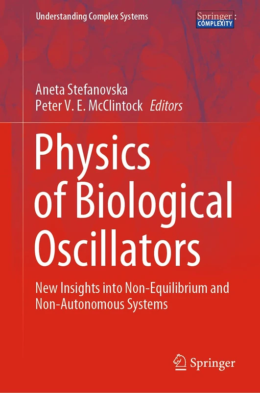Physics of Biological Oscillators: New Insights into Non-Equilibrium and Non-Autonomous Systems (Understanding Complex Systems)
