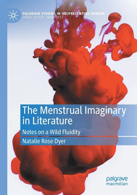 The Menstrual Imaginary in Literature: Notes on a Wild Fluidity (Palgrave Studies in (Re)Presenting Gender)