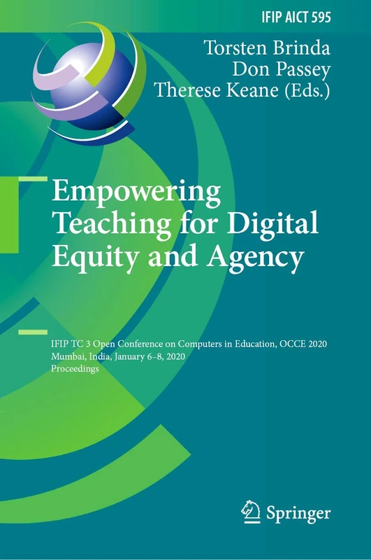 Empowering Teaching for Digital Equity and Agency: IFIP TC 3 Open Conference on Computers in Education, OCCE 2020, Mumbai, India, January 6–8, 2020, ... and Communication Technology, 595)