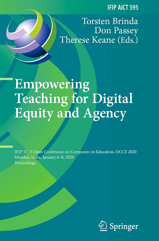 Empowering Teaching for Digital Equity and Agency: IFIP TC 3 Open Conference on Computers in Education, OCCE 2020, Mumbai, India, January 6–8, 2020, ... and Communication Technology, 595)