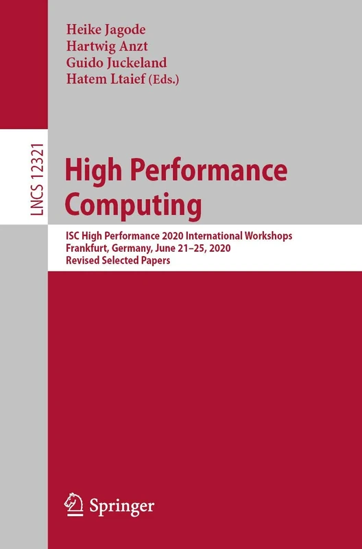 High Performance Computing: ISC High Performance 2020 International Workshops, Frankfurt, Germany, June 21–25, 2020, Revised Selected Papers: 12321 (Lecture Notes in Computer Science, 12321)