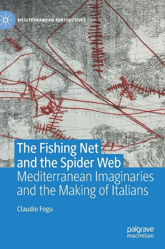 The Fishing Net and the Spider Web: Mediterranean Imaginaries and the Making of Italians (Mediterranean Perspectives)