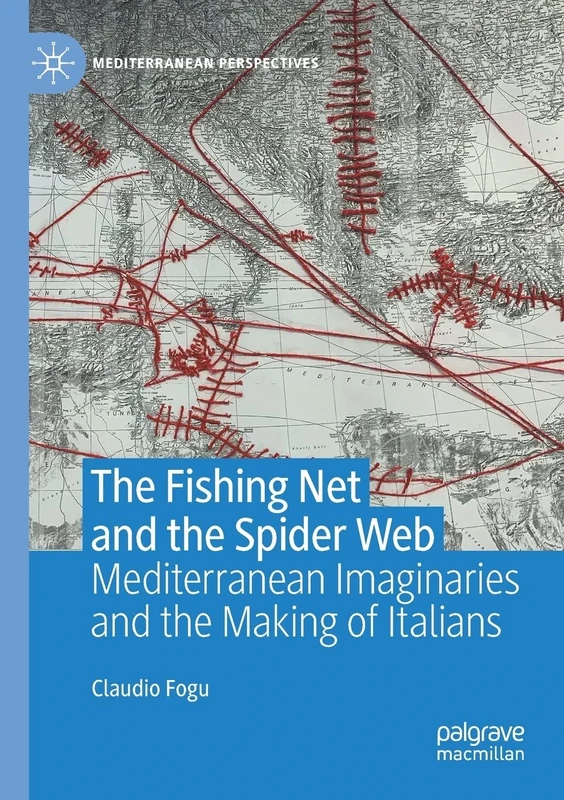 The Fishing Net and the Spider Web: Mediterranean Imaginaries and the Making of Italians (Mediterranean Perspectives)
