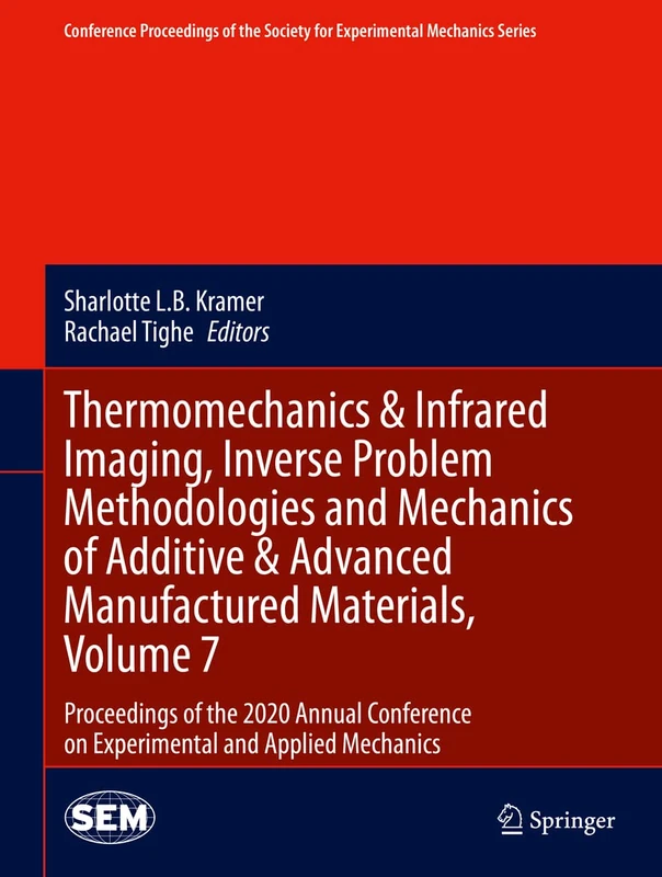 Thermomechanics & Infrared Imaging, Inverse Problem Methodologies and Mechanics of Additive & Advanced Manufactured Materials, Volume 7: Proceedings ... Society for Experimental Mechanics Series)
