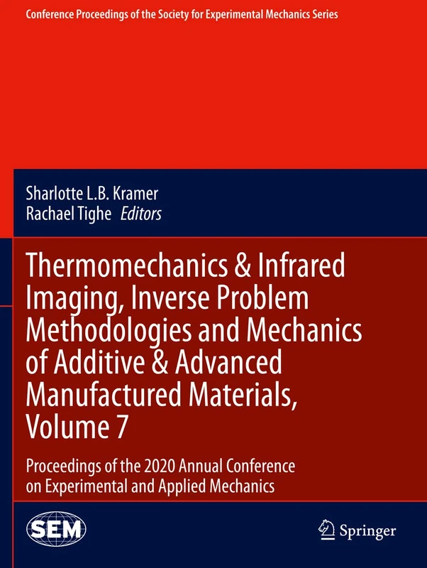 Thermomechanics & Infrared Imaging, Inverse Problem Methodologies and Mechanics of Additive & Advanced Manufactured Materials, Volume 7: Proceedings ... Society for Experimental Mechanics Series)