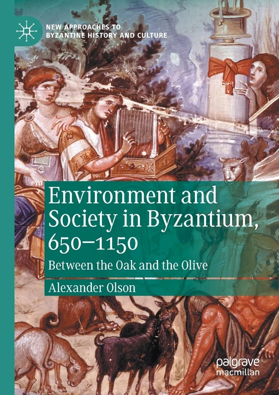 Environment and Society in Byzantium, 650-1150: Between the Oak and the Olive (New Approaches to Byzantine History and Culture)
