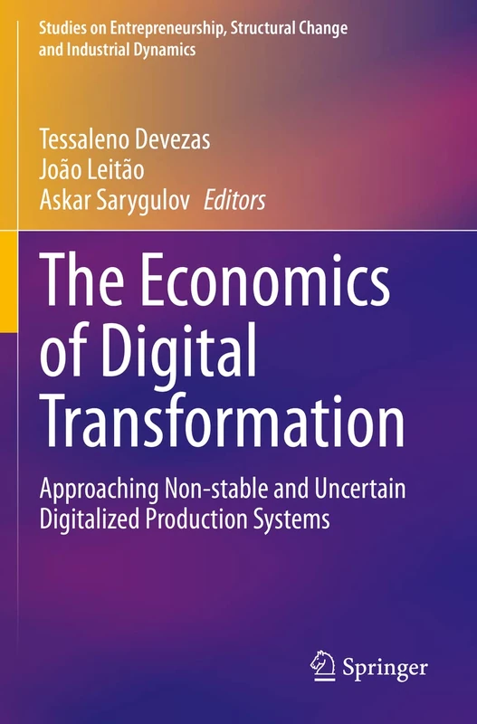 The Economics of Digital Transformation: Approaching Non-stable and Uncertain Digitalized Production Systems (Studies on Entrepreneurship, Structural Change and Industrial Dynamics)