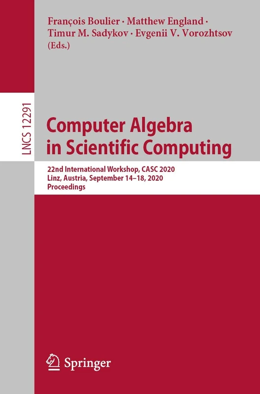 Computer Algebra in Scientific Computing: 22nd International Workshop, CASC 2020, Linz, Austria, September 14–18, 2020, Proceedings: 12291 (Lecture Notes in Computer Science, 12291)
