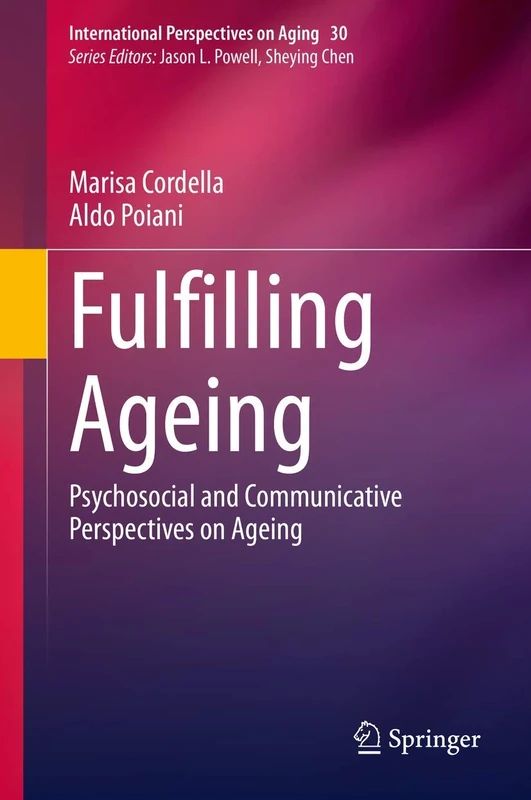 Fulfilling Ageing: Psychosocial and Communicative Perspectives on Ageing: 30 (International Perspectives on Aging, 30)