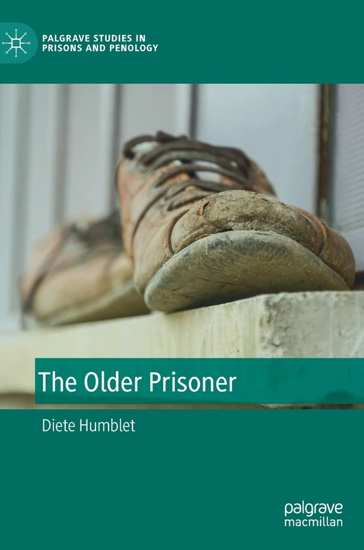 The Older Prisoner (Palgrave Studies in Prisons and Penology)